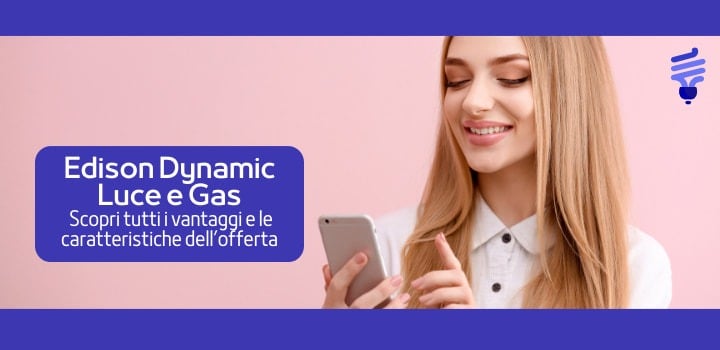 Edison Dynamic Luce e Gas: info, vantaggi e guida all'attivazione