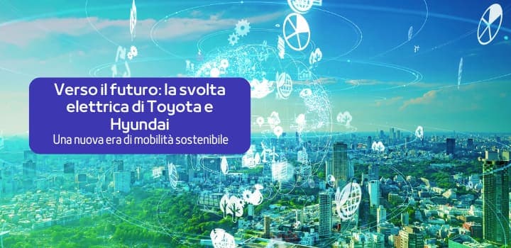 Toyota e Hyundai: rivoluzione verde e nuove alleanze