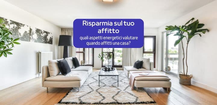 Risparmia sull'affitto: gli aspetti energetici da valutare in una casa