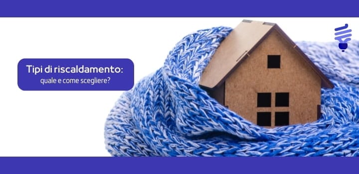 Tipi di riscaldamento per la casa: quale e come scegliere?
