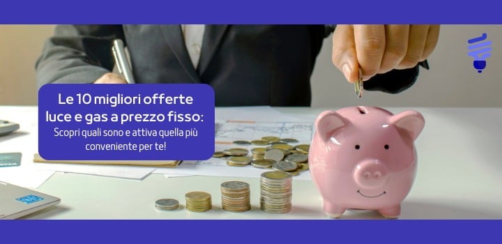 Le 10 offerte luce e gas a prezzo fisso di Agosto 2025