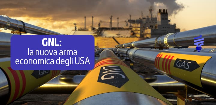 GNL: la nuova arma economica degli USA per il controllo dell’energia mondiale