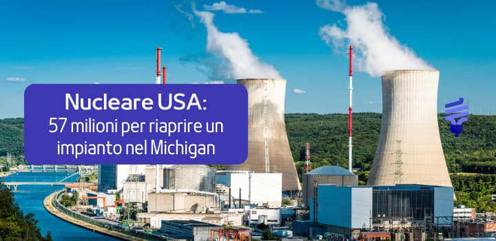 Il ritorno dell'energia nucleare negli USA: 57 milioni di dollari per un impianto nel Michigan