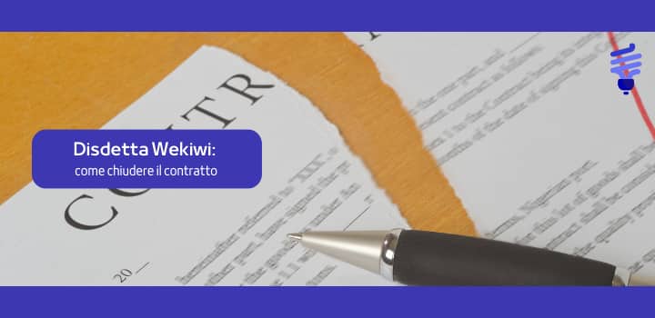 Disdetta Wekiwi: come chiudere il contratto luce e gas in modo semplice