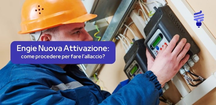 Engie nuova attivazione: come richiedere l’allaccio e attivare la fornitura