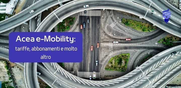 Acea e-Mobility: tariffe, abbonamenti e tutto quello che devi sapere sulla ricarica elettrica