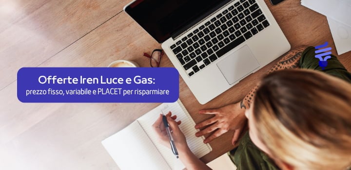 Offerte Luce e Gas di Iren: tariffe fisse, variabili e PLACET per ogni esigenza