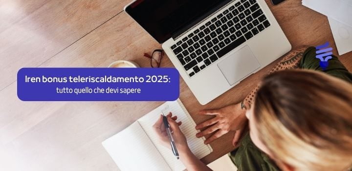 Iren bonus teleriscaldamento 2025: tutto quello che devi sapere