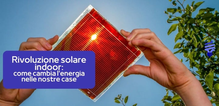Rivoluzione solare indoor: come cambia l'energia nelle nostre case